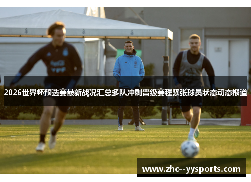 2026世界杯预选赛最新战况汇总多队冲刺晋级赛程紧张球员状态动态报道