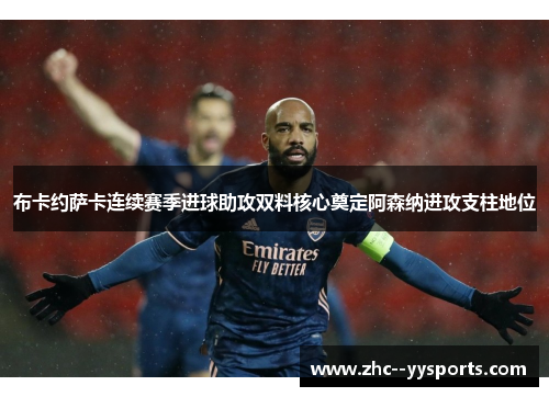 布卡约萨卡连续赛季进球助攻双料核心奠定阿森纳进攻支柱地位