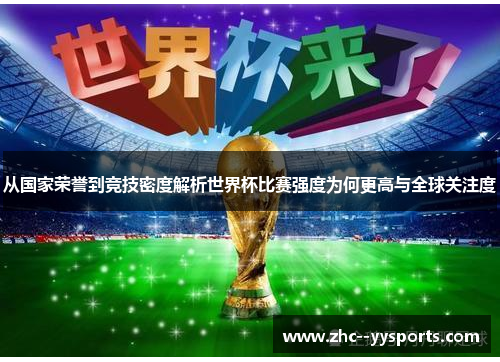 从国家荣誉到竞技密度解析世界杯比赛强度为何更高与全球关注度